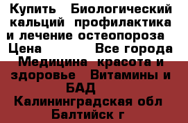 Купить : Биологический кальций -профилактика и лечение остеопороза › Цена ­ 3 090 - Все города Медицина, красота и здоровье » Витамины и БАД   . Калининградская обл.,Балтийск г.